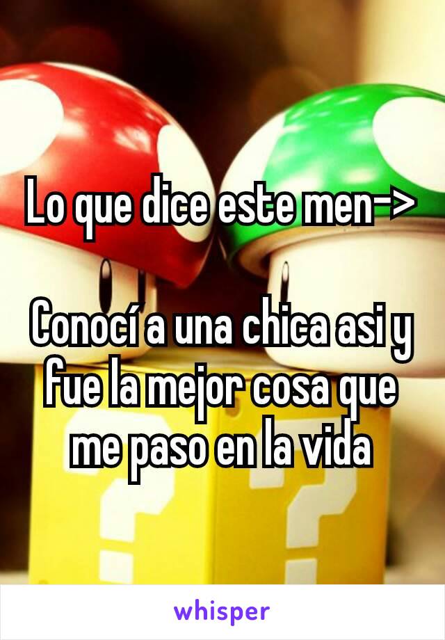 Lo que dice este men->

Conocí a una chica asi y fue la mejor cosa que me paso en la vida