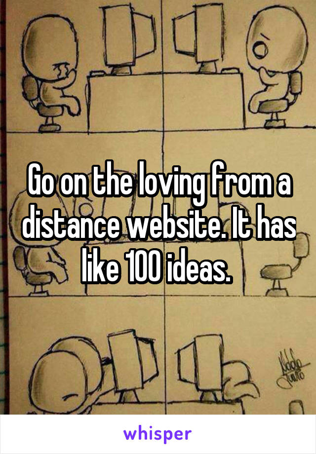 Go on the loving from a distance website. It has like 100 ideas. 