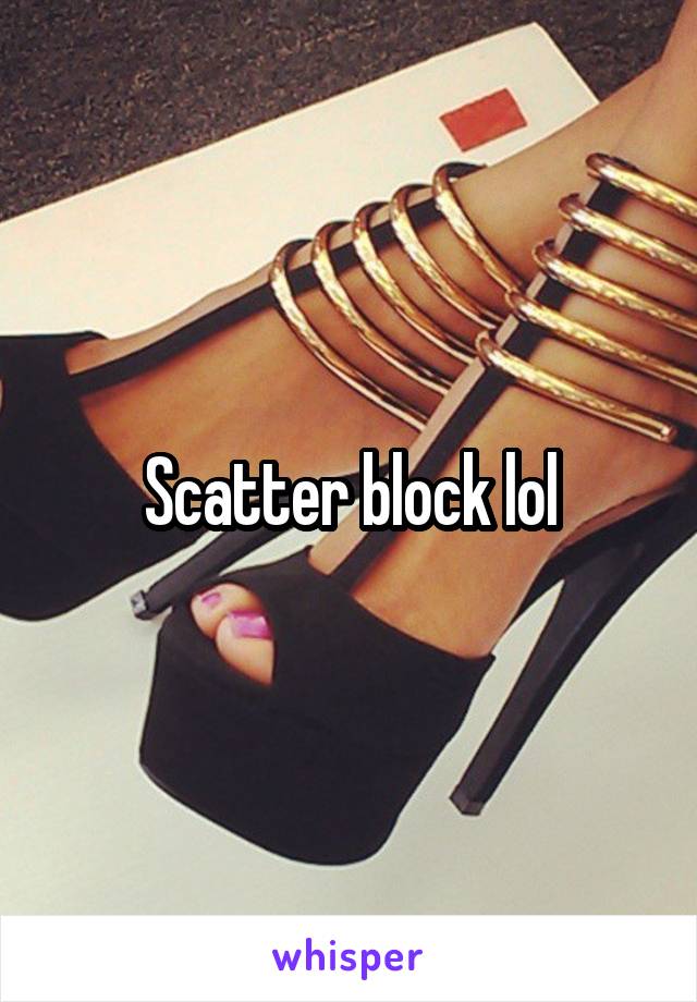 Scatter block lol