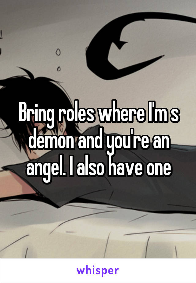 Bring roles where I'm s demon and you're an angel. I also have one