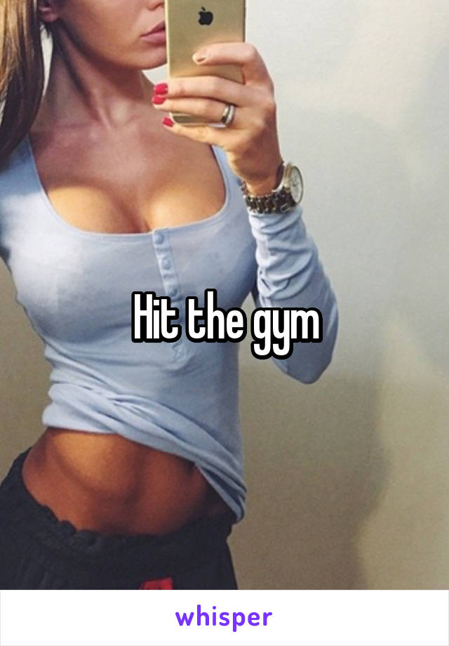 Hit the gym