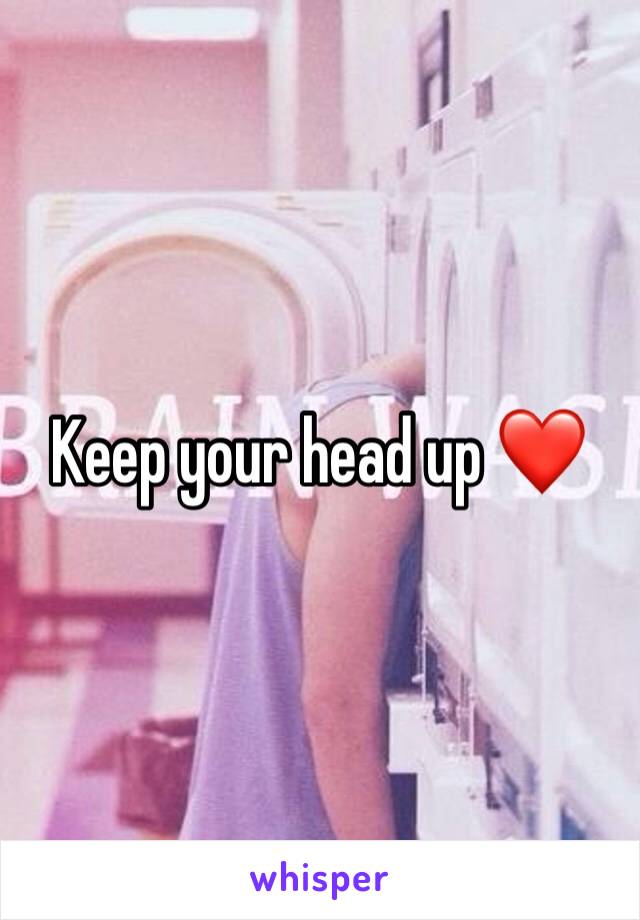 Keep your head up ❤️