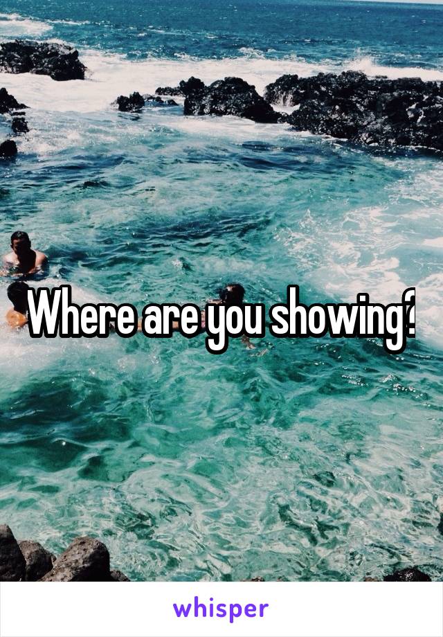 Where are you showing?