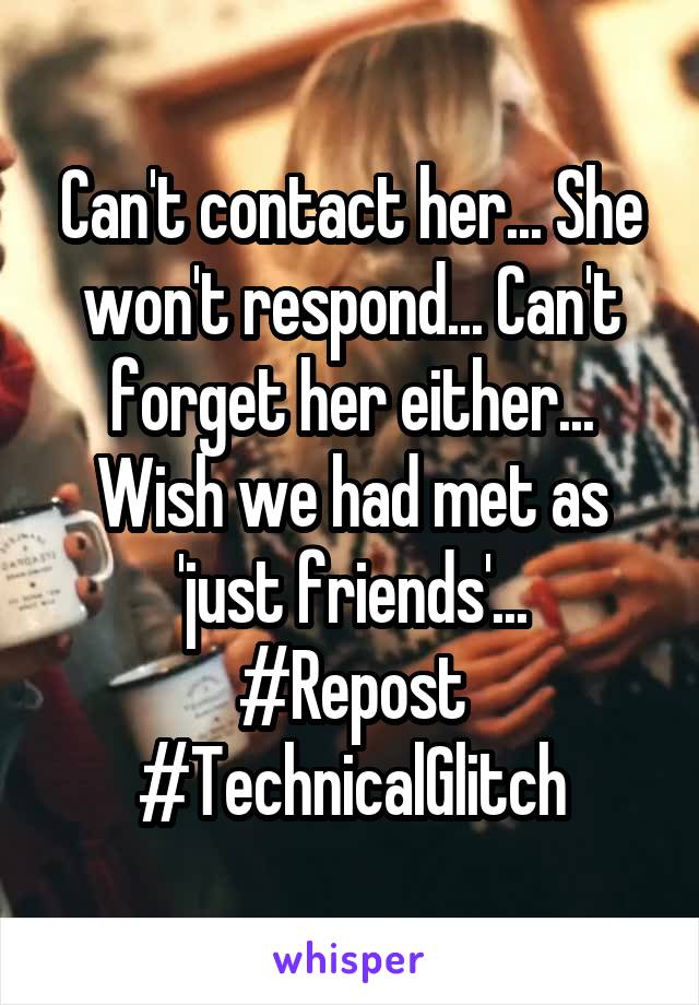 Can't contact her... She won't respond... Can't forget her either... Wish we had met as 'just friends'...
#Repost
#TechnicalGlitch