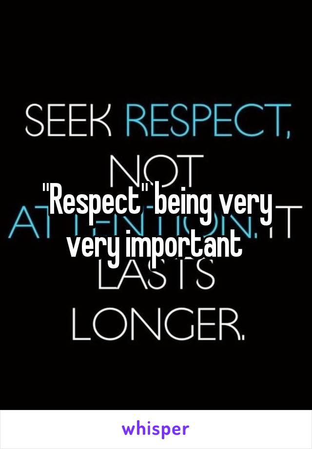 "Respect" being very very important 