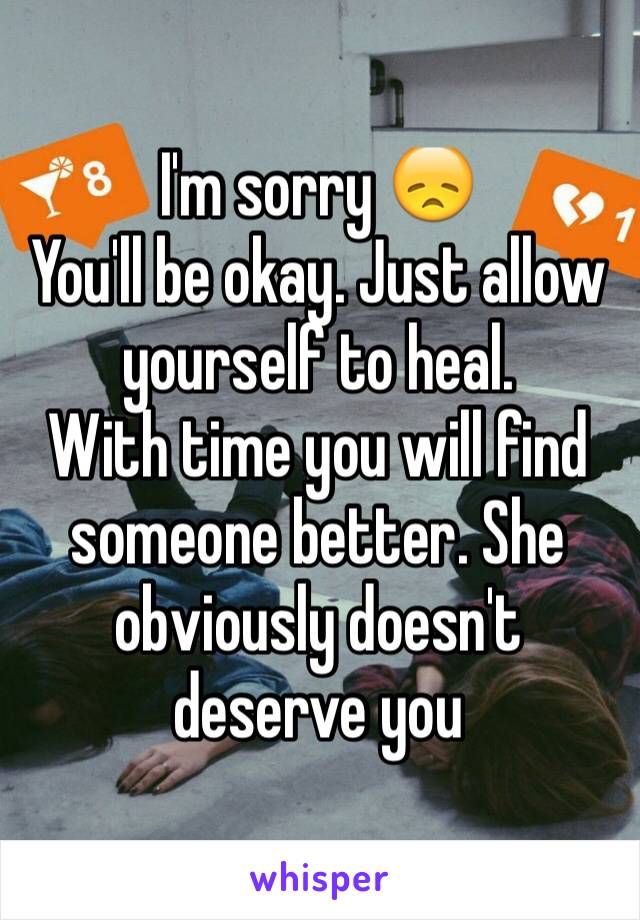 I'm sorry 😞
You'll be okay. Just allow yourself to heal. 
With time you will find someone better. She obviously doesn't deserve you 