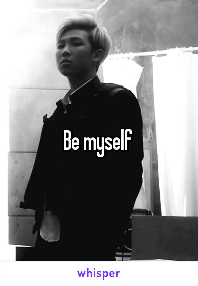 Be myself 