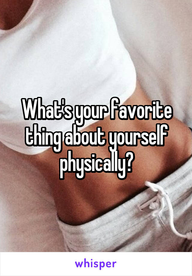 What's your favorite thing about yourself physically?