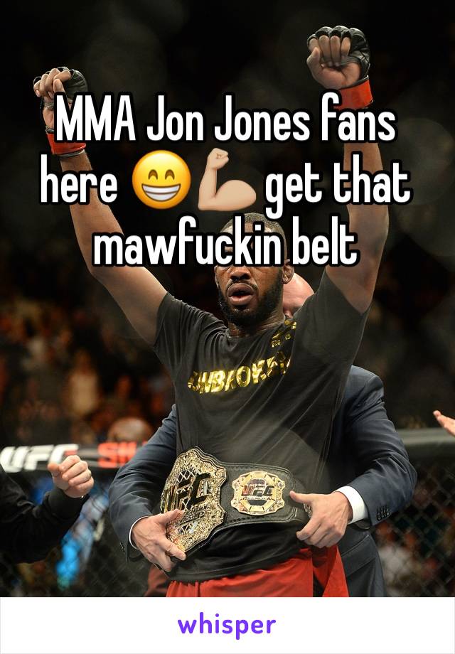 MMA Jon Jones fans here 😁💪🏼 get that mawfuckin belt 