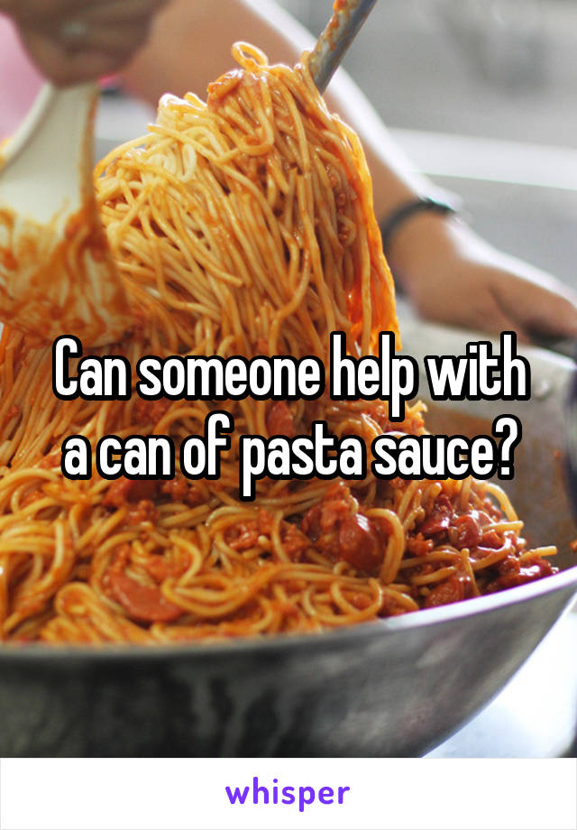 Can someone help with a can of pasta sauce?