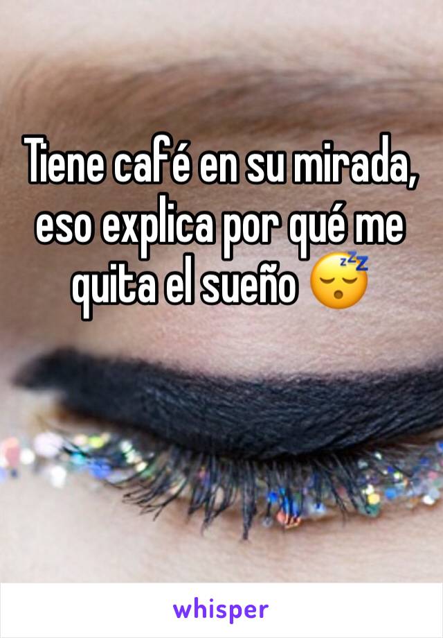 Tiene café en su mirada, eso explica por qué me quita el sueño 😴 