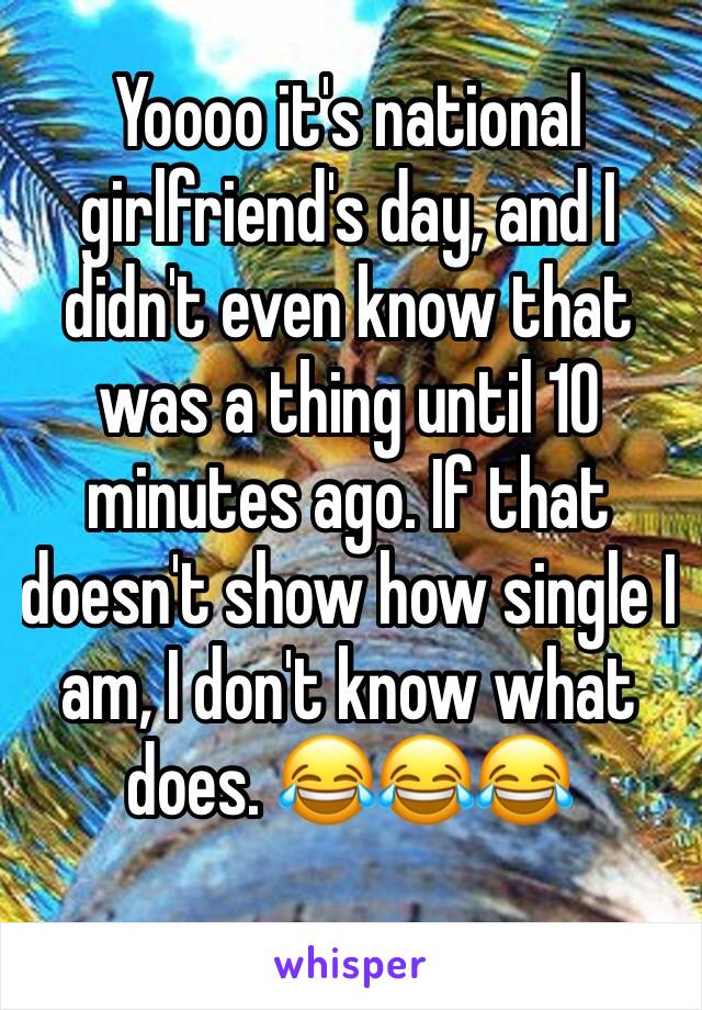 Yoooo it's national girlfriend's day, and I didn't even know that was a thing until 10 minutes ago. If that doesn't show how single I am, I don't know what does. 😂😂😂