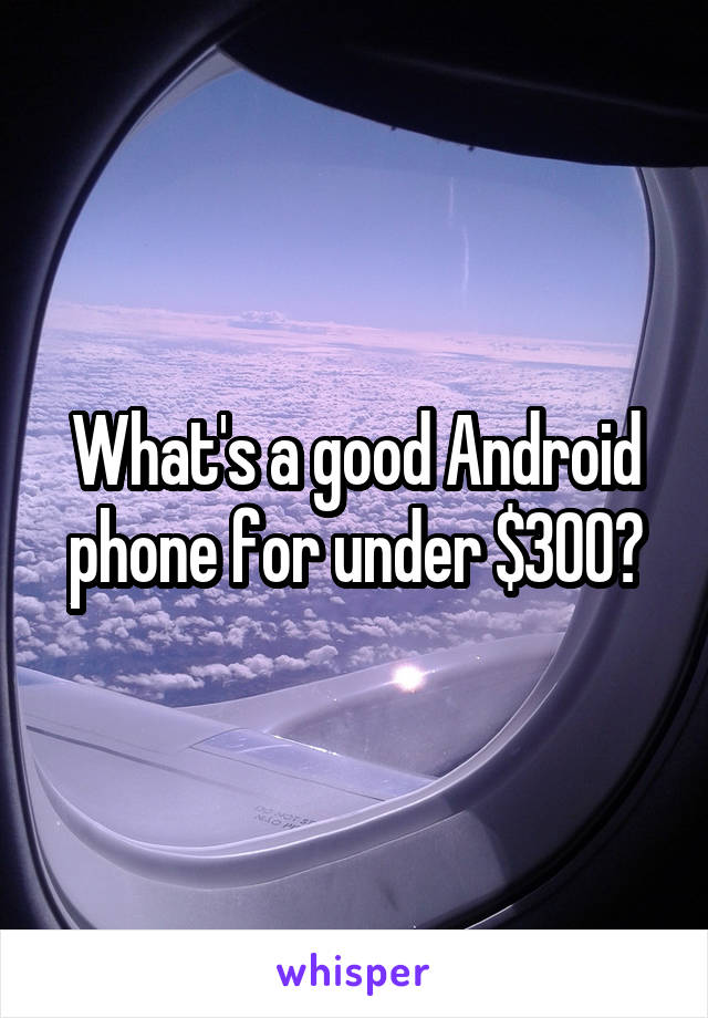 What's a good Android phone for under $300?