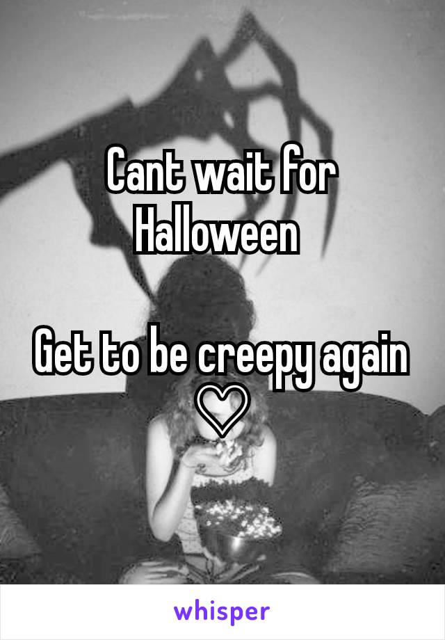 Cant wait for Halloween 

Get to be creepy again ♡
