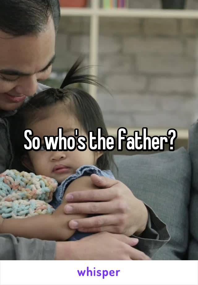 So who's the father?