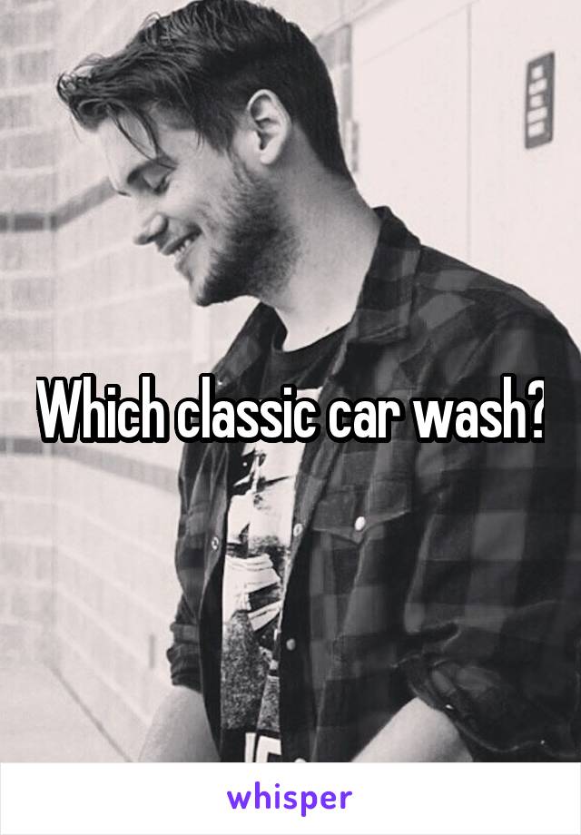 Which classic car wash?