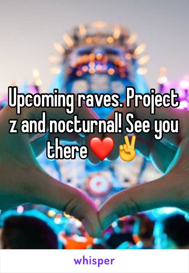 Upcoming raves. Project z and nocturnal! See you there❤️✌️