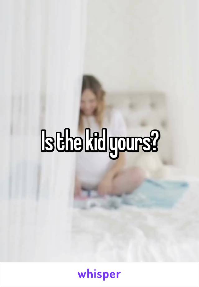 Is the kid yours?