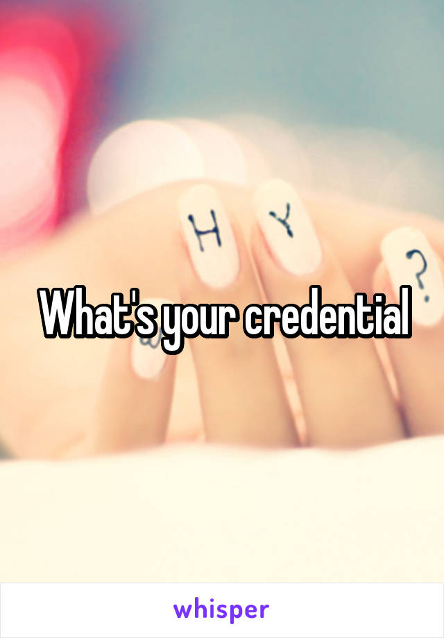 What's your credential