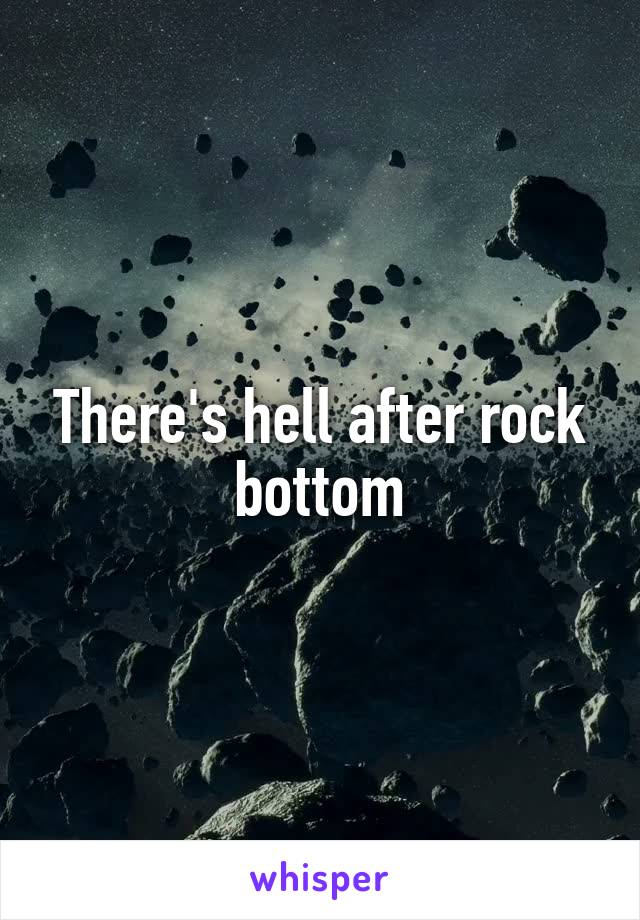 There's hell after rock bottom