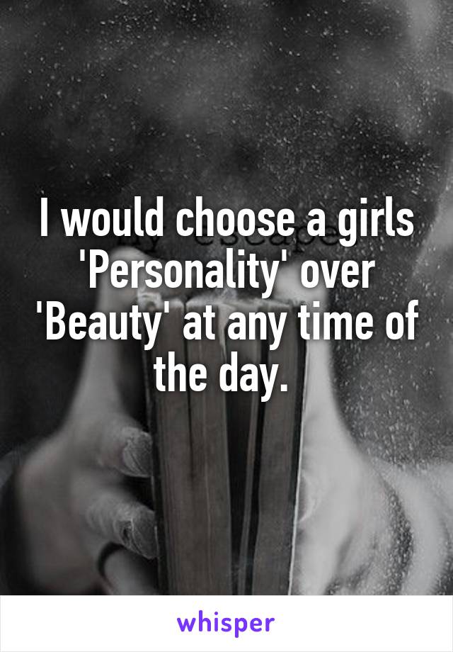 I would choose a girls 'Personality' over 'Beauty' at any time of the day. 
