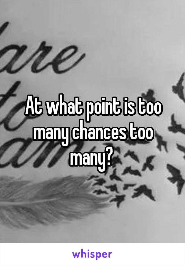 At what point is too many chances too many? 