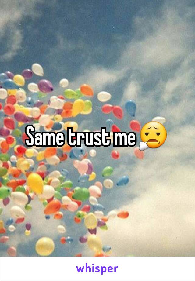 Same trust me😧