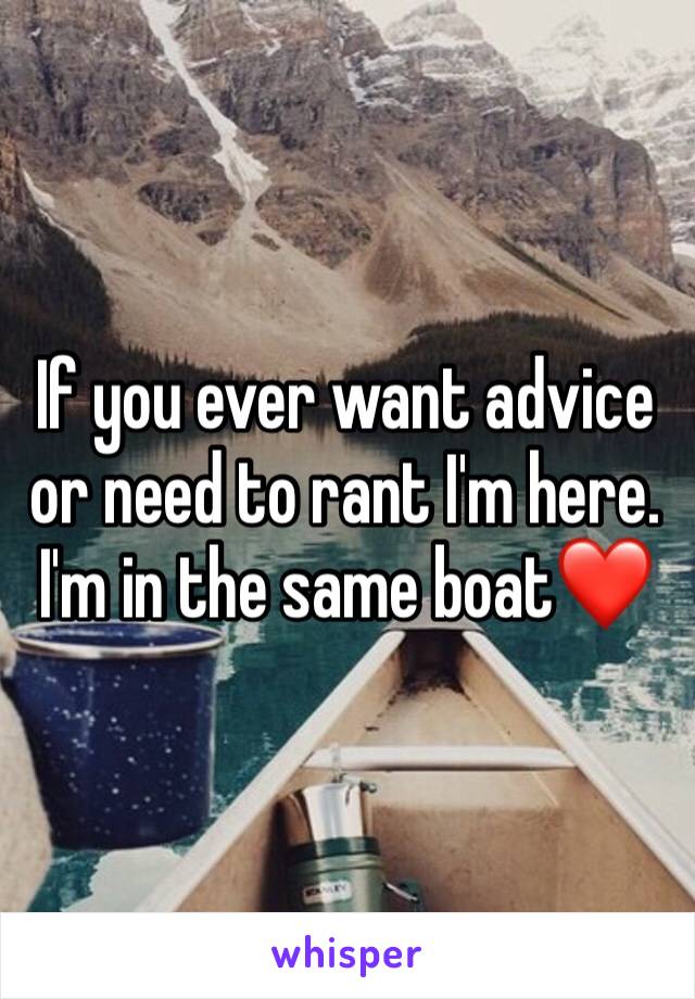 If you ever want advice or need to rant I'm here. I'm in the same boat❤️