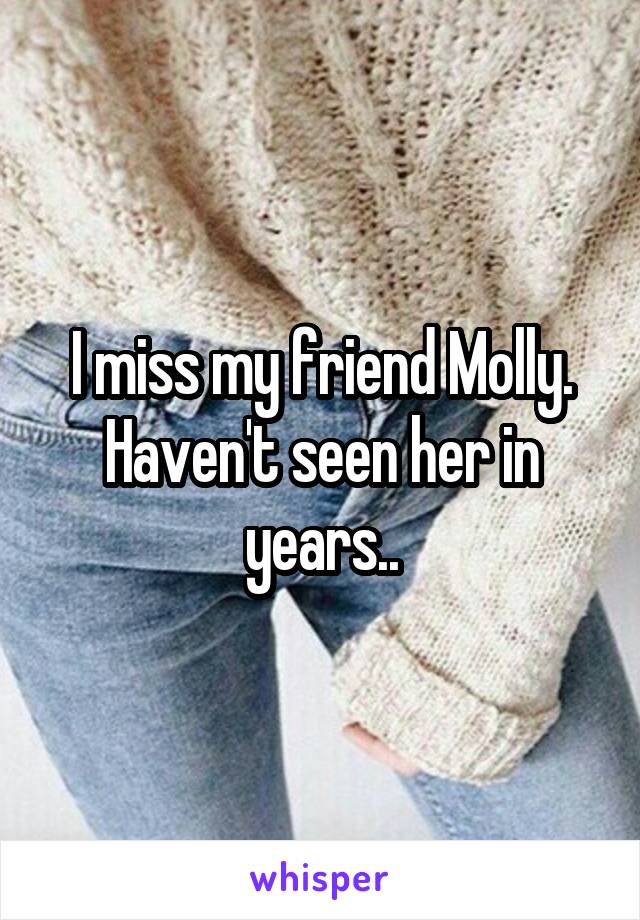 I miss my friend Molly. Haven't seen her in years..