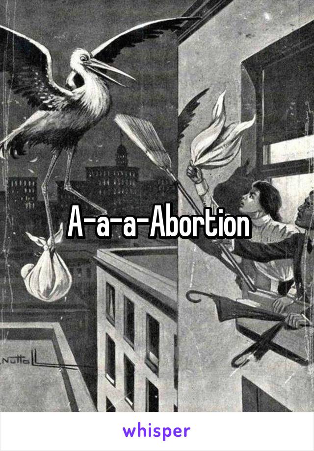 A-a-a-Abortion
