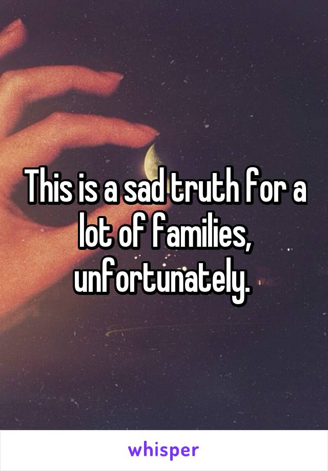 This is a sad truth for a lot of families, unfortunately. 