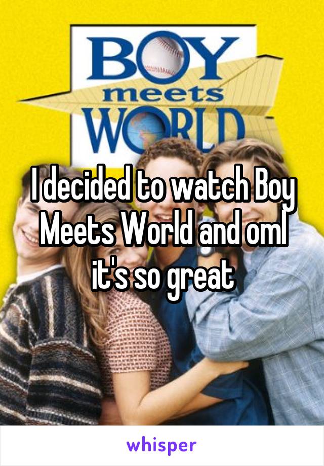 I decided to watch Boy Meets World and oml it's so great