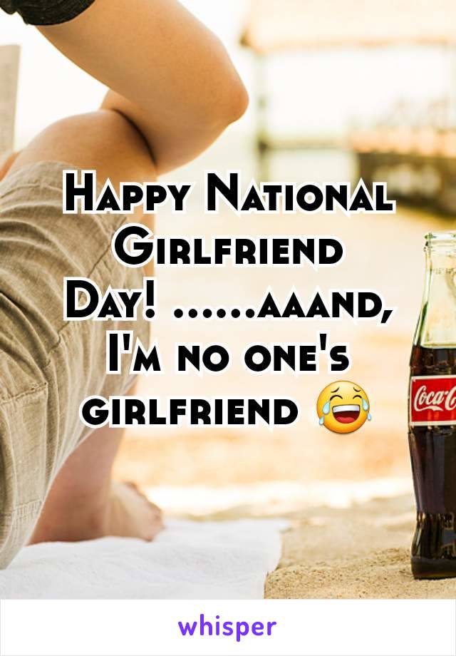 Happy National Girlfriend Day! ......aaand, I'm no one's girlfriend 😂