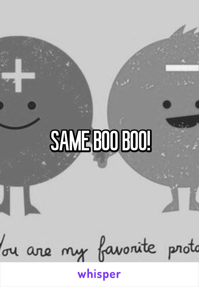 SAME BOO BOO!