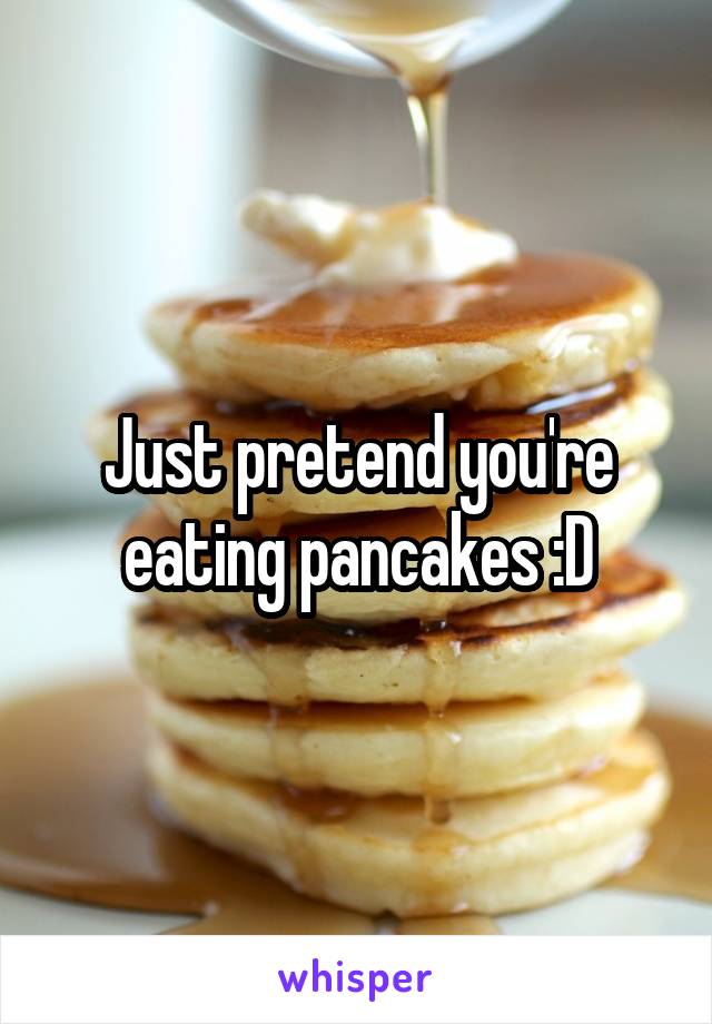 Just pretend you're eating pancakes :D