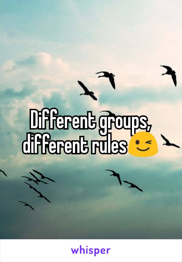 Different groups, different rules😉