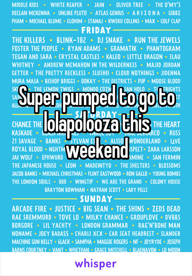 Super pumped to go to lolapolooza this weekend
