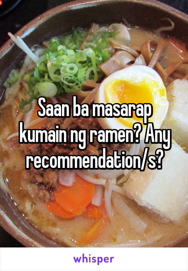 Saan ba masarap kumain ng ramen? Any recommendation/s?