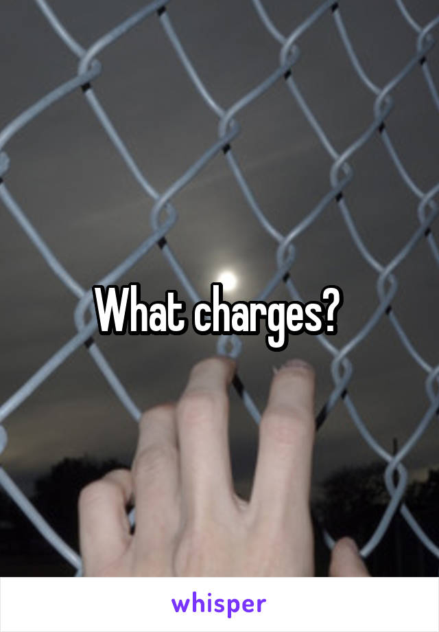 What charges? 