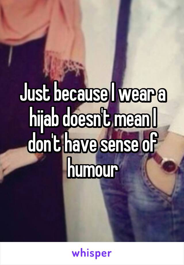 Just because I wear a hijab doesn't mean I don't have sense of humour