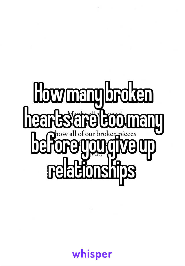 How many broken hearts are too many before you give up relationships 