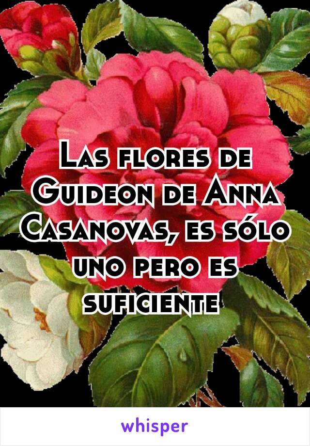 Las flores de Guideon de Anna Casanovas, es sólo uno pero es suficiente 