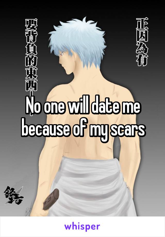 No one will date me because of my scars