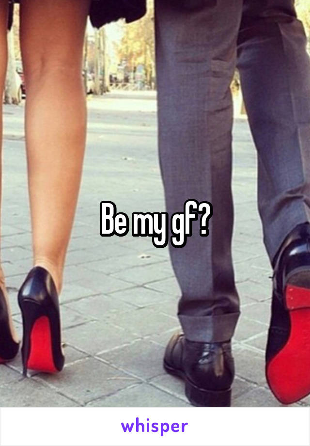 Be my gf?