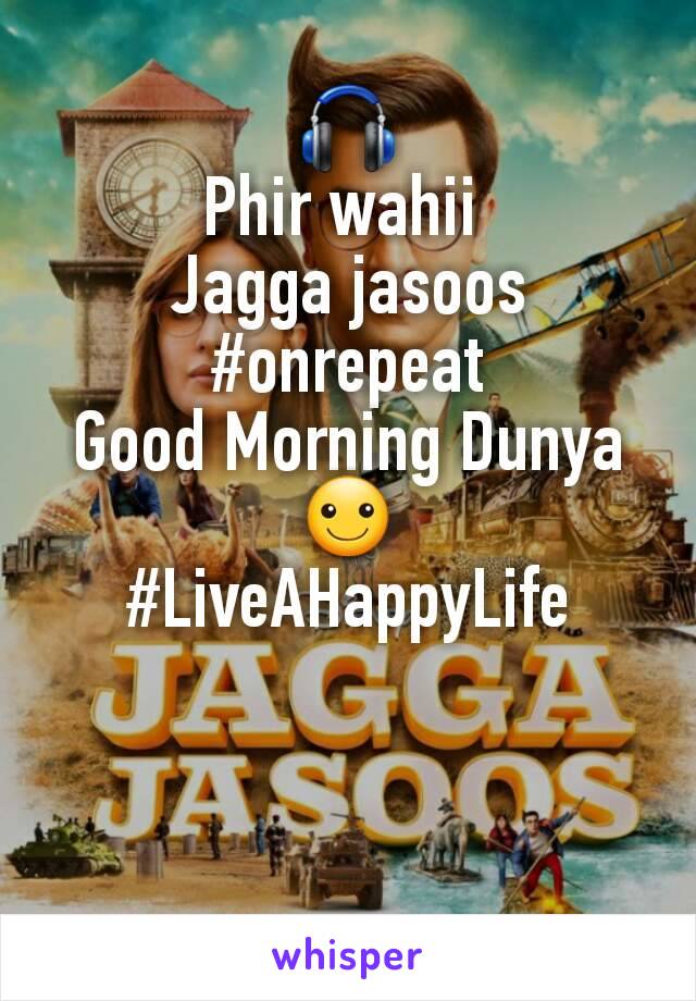 🎧
Phir wahii 
Jagga jasoos
#onrepeat
Good Morning Dunya ☺
#LiveAHappyLife