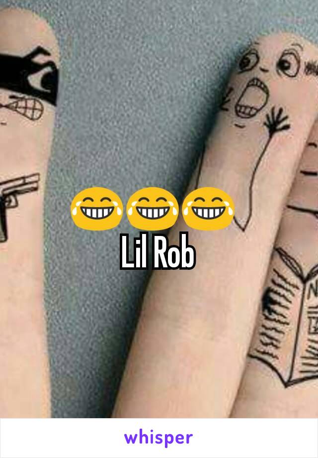 😂😂😂  
Lil Rob