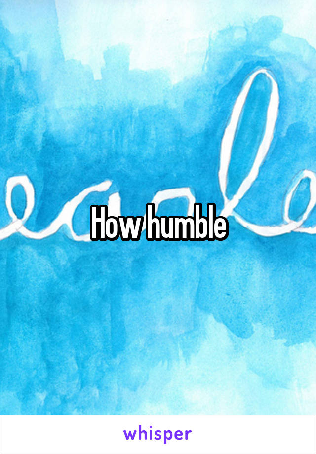 How humble