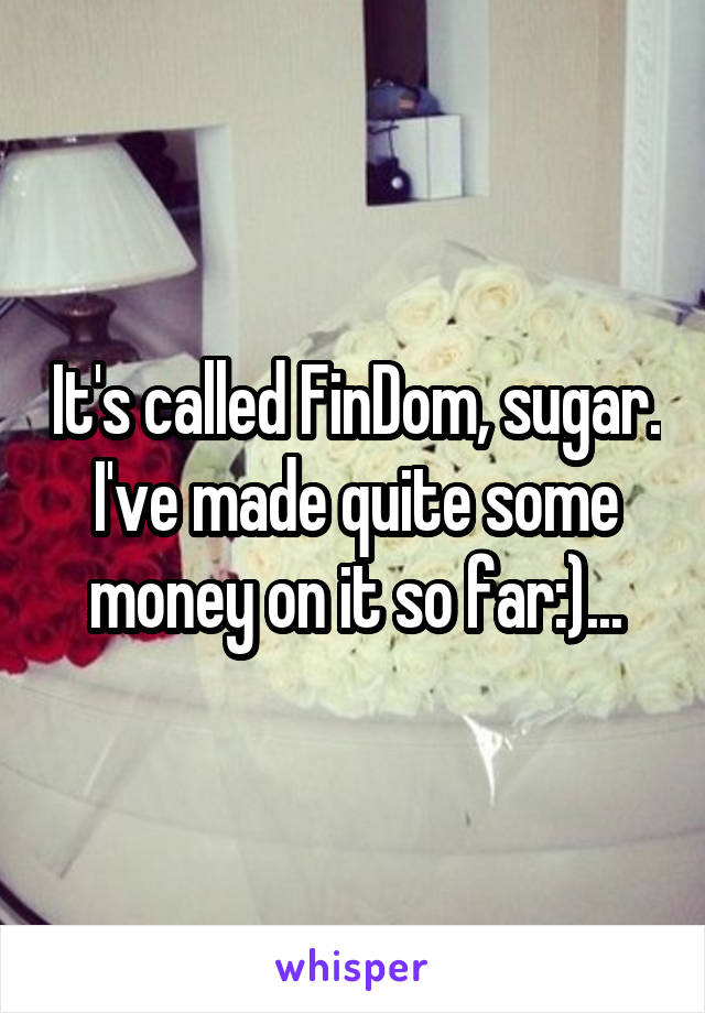 It's called FinDom, sugar. I've made quite some money on it so far:)...