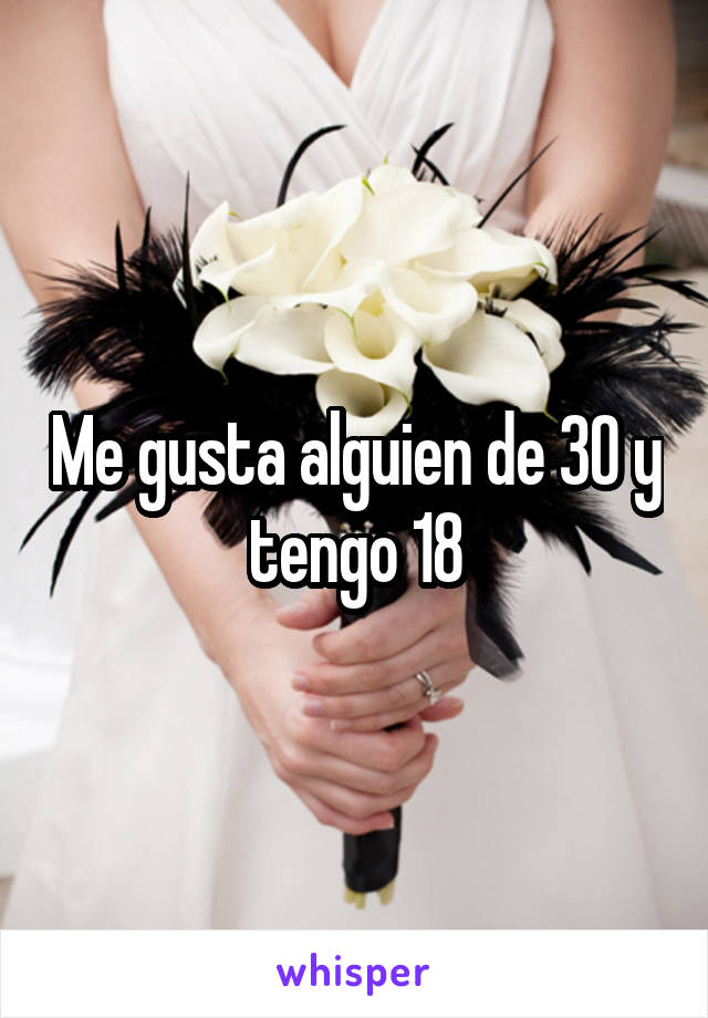 Me gusta alguien de 30 y tengo 18