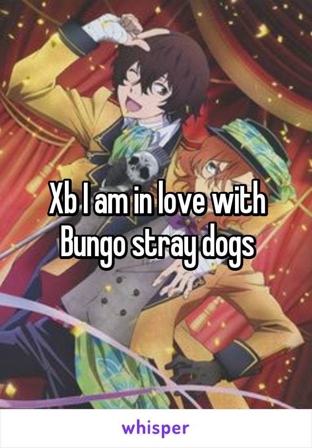 Xb I am in love with Bungo stray dogs